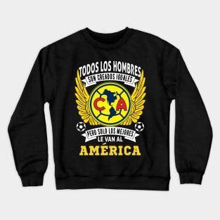 playera de las aguilas del america Todos los hombres son creados iguales pero solo los mejores le van al America Crewneck Sweatshirt